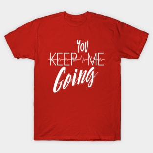 You Keep Me Going T-Shirt